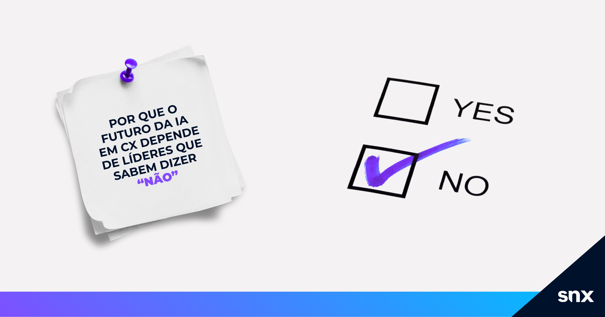 Por que o futuro da IA em CX depende de líderes que sabem dizer “não”